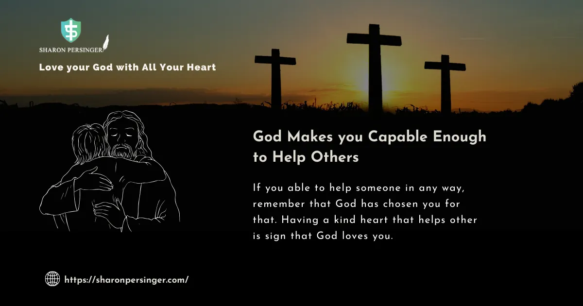 God makes you capable of helping other when he loves you